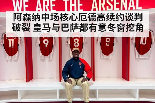 阿森纳中场核心厄德高续约谈判破裂 皇马与巴萨都有意冬窗挖角