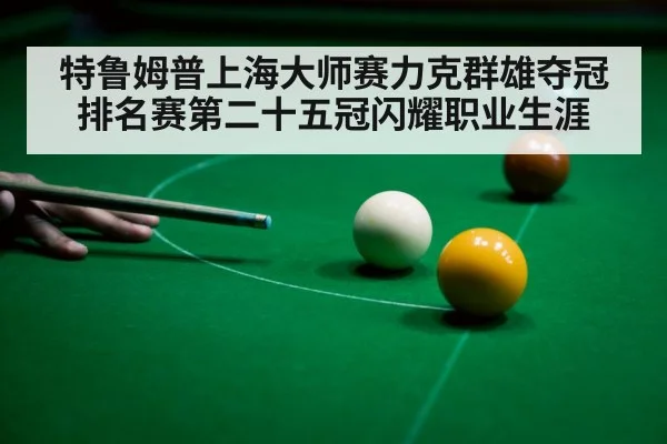 特鲁姆普上海大师赛力克群雄夺冠 排名赛第二十五冠闪耀职业生涯